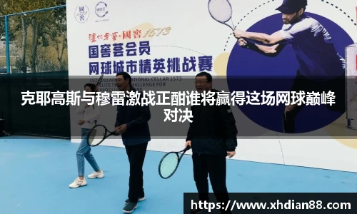 克耶高斯与穆雷激战正酣谁将赢得这场网球巅峰对决