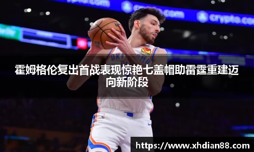 霍姆格伦复出首战表现惊艳七盖帽助雷霆重建迈向新阶段